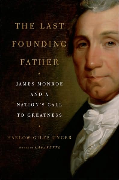 Cover for Harlow Giles Unger · The Last Founding Father: James Monroe and a Nation's Call to Greatness (Hardcover Book) (2009)