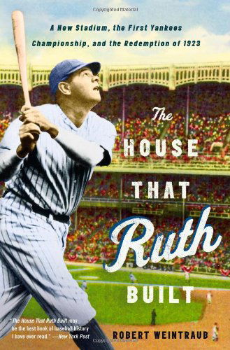 Cover for Robert Weintraub · The House That Ruth Built: A New Stadium, the First Yankees Championship, and the Redemption of 1923 (Paperback Book) [Reprint edition] (2013)