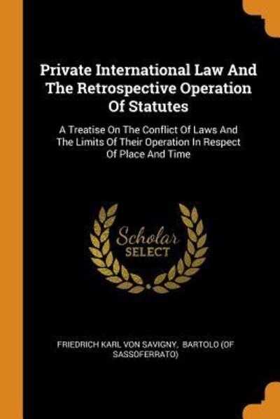 Cover for Friedrich Carl Von Savigny · Private International Law and the Retrospective Operation of Statutes: A Treatise on the Conflict of Laws and the Limits of Their Operation in Respect of Place and Time (Paperback Book) (2018)