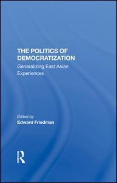 Cover for Edward Friedman · The Politics Of Democratization: Generalizing East Asian Experiences (Hardcover Book) (2019)