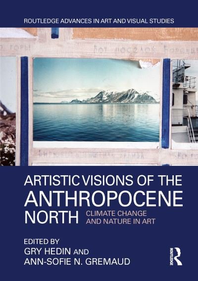 Cover for Gry Hedin · Artistic Visions of the Anthropocene North: Climate Change and Nature in Art - Routledge Advances in Art and Visual Studies (Paperback Book) (2021)