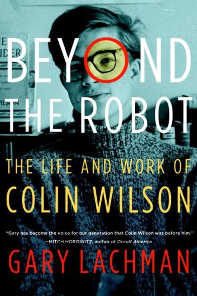 Cover for Lachman, Gary (Gary Lachman) · Beyond the Robot: The Life and Work of Colin Wilson (Pocketbok) (2016)