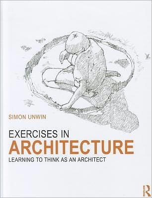 Cover for Unwin, Simon (University of Dundee, UK) · Exercises in Architecture: Learning to Think as an Architect (Inbunden Bok) (2012)