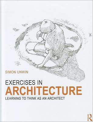 Cover for Unwin, Simon (University of Dundee, UK) · Exercises in Architecture: Learning to Think as an Architect (Hardcover Book) (2012)