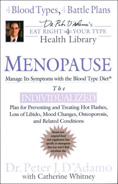 Menopause: Manage Its Symptoms with the Blood Type Diet: The Individualized Plan for Preventing and Treating Hot Flashes, Lossof Libido, Mood Changes, Osteoporosis, and Related Conditions - Eat Right 4 Your Type - Dr. Peter J. D'Adamo - Books - Penguin Putnam Inc - 9780425212080 - December 5, 2006
