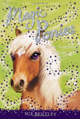 Show-jumping Dreams #4 (Magic Ponies) - Sue Bentley - Books - Grosset & Dunlap - 9780448462080 - May 2, 2013