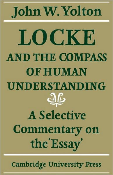 Cover for John W. Yolton · Locke and the Compass of Human Understanding: A Selective Commentary on the 'Essay' (Paperback Book) (2010)