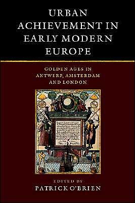 Cover for Hugh Kennedy · Urban Achievement in Early Modern Europe: Golden Ages in Antwerp, Amsterdam and London (Hardcover Book) (2001)