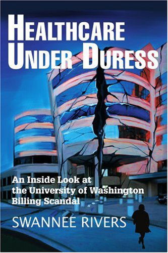 Cover for Swannee Rivers · Healthcare Under Duress: an Inside Look at the University of Washington Billing Scandal (Paperback Book) (2004)