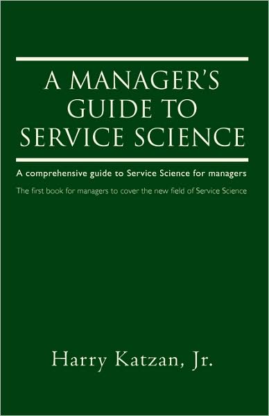 Cover for Katzan, Harry, Jr. · A Manager's Guide to Service Science: a Comprehensive Guide to Service Science for Managers (Paperback Book) (2008)