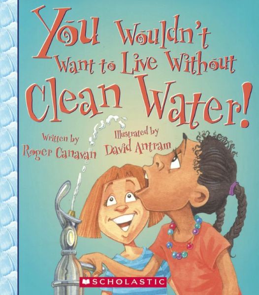 Cover for Roger Canavan · You Wouldn't Want to Live Without Clean Water! (Bound for Schools &amp; Libraries) (Paperback Book) (2014)