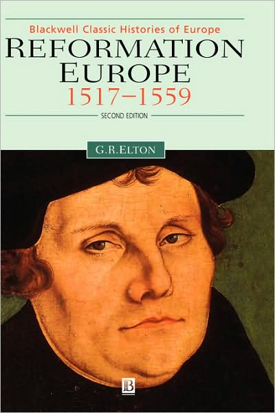 Cover for Elton, Geoffrey R. (Late of the University of Cambridge) · Reformation Europe: 1517-1559 - Blackwell Classic Histories of Europe (Hardcover Book) (1999)