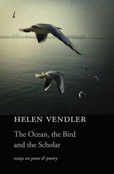 Cover for Helen Vendler · The Ocean, the Bird, and the Scholar: Essays on Poets and Poetry (Taschenbuch) (2018)