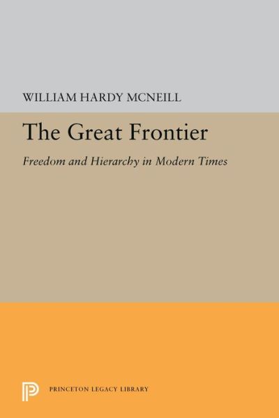 Cover for William Hardy McNeill · The Great Frontier: Freedom and Hierarchy in Modern Times - Princeton Legacy Library (Hardcover Book) (2019)