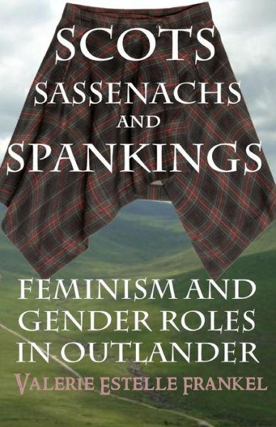 Cover for Valerie Estelle Frankel · Scots, Sassenachs, and Spankings: Feminism and Gender Roles in Outlander (Pocketbok) (2015)