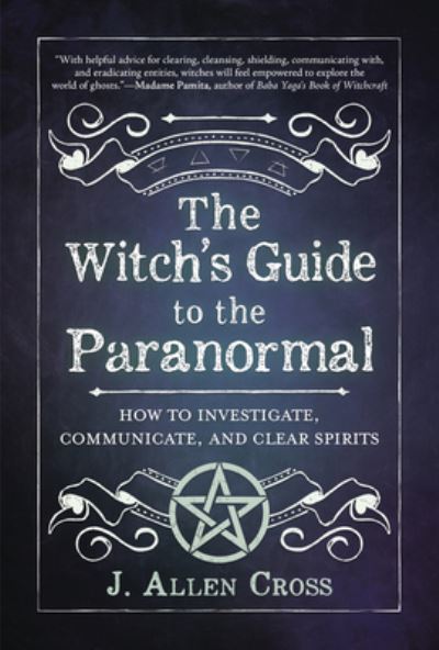 The Witch's Guide to the Paranormal: How to Investigate, Communicate, and Clear Spirits - J. Allen Cross - Books - Llewellyn Publications,U.S. - 9780738772080 - October 8, 2022