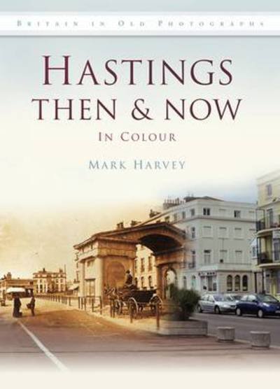 Cover for Mark Harvey · Hastings Then &amp; Now - Then and Now (Innbunden bok) (2011)