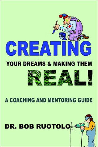 Cover for Robert Ruotolo · Creating Your Dreams &amp; Making Them Real!: a Coaching and Mentoring Guide (Paperback Book) (2002)