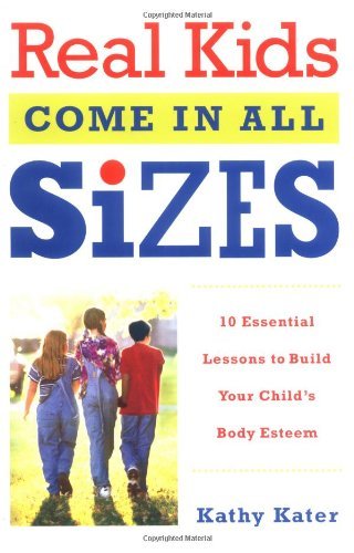 Real Kids Come in All Sizes: Ten Essential Lessons to Build Your Child's Body Esteem - Kathy Kater - Books - Broadway Books (A Division of Bantam Dou - 9780767916080 - July 27, 2004