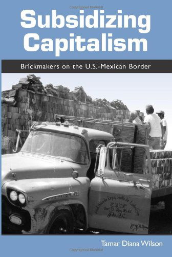 Cover for Tamar Diana Wilson · Subsidizing Capitalism: Brickmakers on the U.s.-mexican Border (Suny Series in the Anthropology of Work) (Paperback Book) (2006)