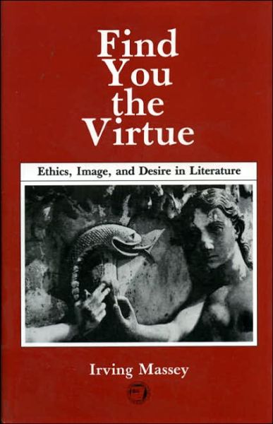 Cover for Irving Massey · Find You the Virtue: Ethics, Image and Desire in Literature (Hardcover Book) (1987)