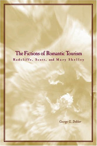 Cover for George Dekker · The Fictions of Romantic Tourism: Radcliffe, Scott, and Mary Shelley (Hardcover Book) (2004)
