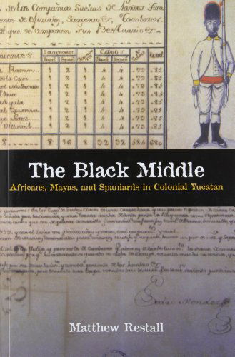 The Black Middle: Africans, Mayas, and Spaniards in Colonial Yucatan - Matthew Restall - Książki - Stanford University Press - 9780804792080 - 10 grudnia 2013