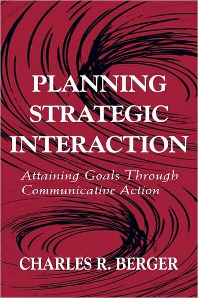 Planning Strategic Interaction: Attaining Goals Through Communicative Action - Routledge Communication Series - Charles R. Berger - Kirjat - Taylor & Francis Inc - 9780805823080 - sunnuntai 1. kesäkuuta 1997