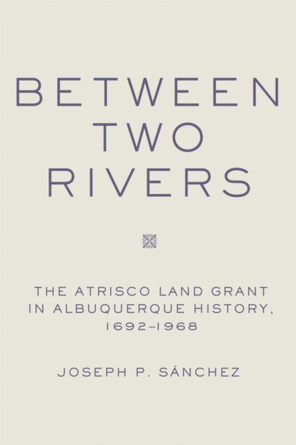 Cover for Joseph P. Sanchez · Between Two Rivers (Book) (2024)