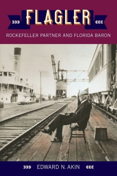 Cover for Edward N. Akin · Flagler: Rockefeller Partner and Florida Baron (Taschenbuch) [New edition] (1991)