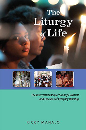 The Liturgy of Life: Interpreting the Interrelationship of Sunday Eucharist and Practices of Everyday Worship - Ricky Manalo Csp Phd - Books - Pueblo Books - 9780814663080 - December 30, 2014