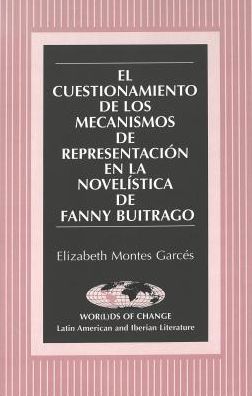 Cover for Elizabeth Montes Garces · El Cuestionamiento de los Mecanismos de Representacion en la Novelistica de Fanny Buitrago - Wor (L)Ds of Change: Latin American and Iberian Literature (Hardcover Book) (1997)