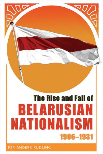 Rise and Fall of Belarusian Nationalism, 1906–1931, The - Russian and East European Studies - Per Anders Rudling - Books - University of Pittsburgh Press - 9780822963080 - December 22, 2014