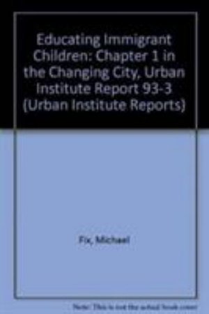 Cover for Michael Fix · Educating Immigrant Children: Chapter 1 in the Changing City, Urban Institute Report 93-3 (Paperback Bog) (1993)