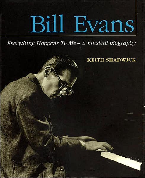 Bill Evans: Everything Happens to Me: A Musical Biography - Keith Shadwick - Bøger - Hal Leonard Corporation - 9780879307080 - 1. marts 2002