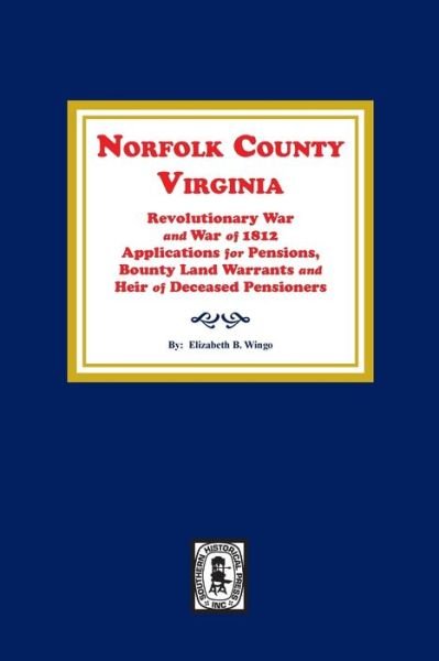 Norfolk County, VA. Revolutionary War and War of 1812 Application for Pensions, Bounty Land Warrants and Heirs of Deceased Pensioners. - Elizabeth Wingo - Książki - Southern Historical Press, Inc. - 9780893084080 - 8 sierpnia 2019