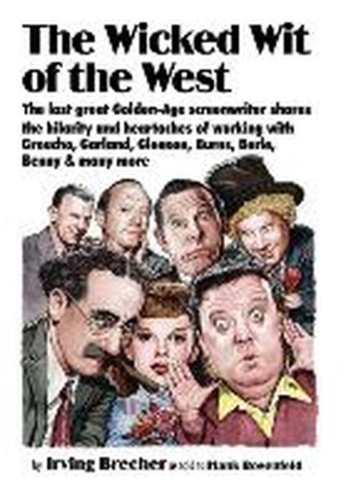 The Wicked Wit of the West: the Last Great Golden-age Screenwriter Shares the Hilarity and Heartaches of Working with Groucho, Garland, Gleason, B - Irving Brecher - Książki - Ben Yehuda Press - 9780978998080 - 17 stycznia 2009