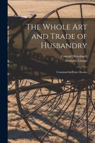 Cover for Conrad 1496-1576 Heresbach · The Whole Art and Trade of Husbandry (Paperback Book) (2021)