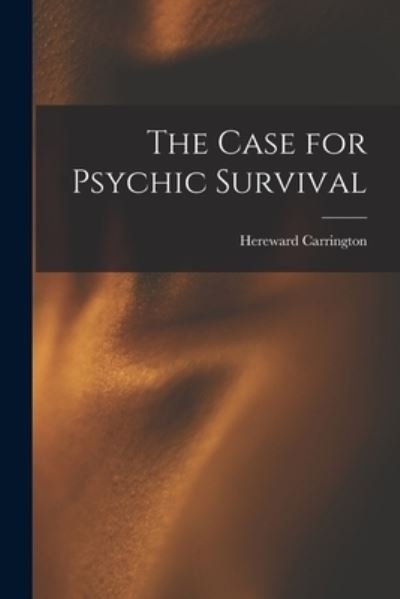The Case for Psychic Survival - Hereward 1880-1959 Carrington - Livres - Hassell Street Press - 9781014361080 - 9 septembre 2021