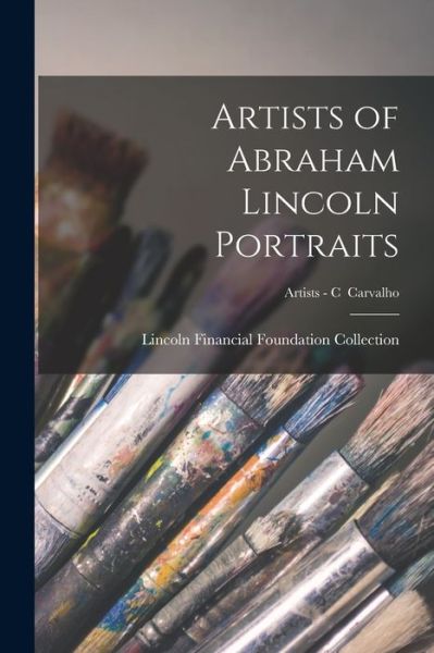 Cover for Lincoln Financial Foundation Collection · Artists of Abraham Lincoln Portraits; Artists - C Carvalho (Paperback Book) (2021)