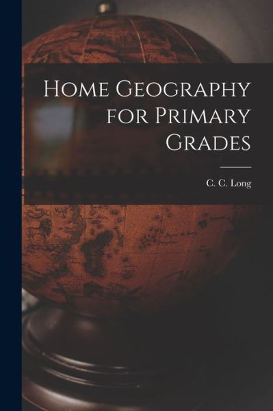 Cover for C. C. Long · Home Geography for Primary Grades (Book) (2022)