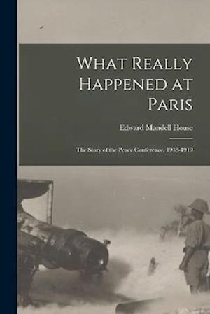 Cover for Edward Mandell House · What Really Happened at Paris (Book) (2022)