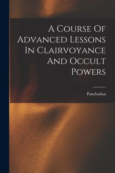 Cover for Panchadasi (Swami ) · Course of Advanced Lessons in Clairvoyance and Occult Powers (Bok) (2022)