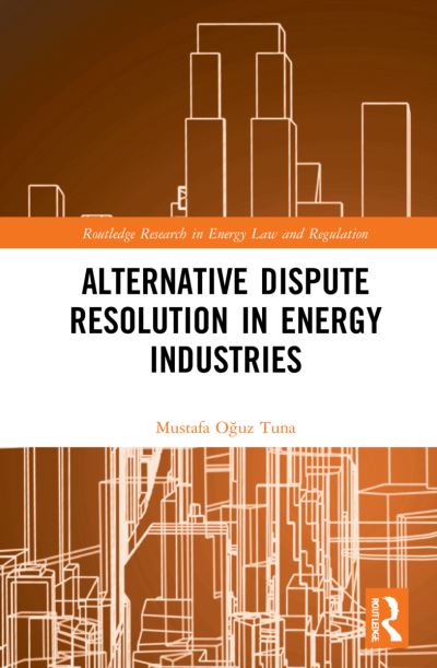 Mustafa Oguz Tuna · Alternative Dispute Resolution in Energy Industries - Routledge Research in Energy Law and Regulation (Paperback Book) (2024)