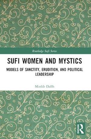 Sufi Women and Mystics: Models of Sanctity, Erudition, and Political Leadership - Routledge Sufi Series - Minlib Dallh - Books - Taylor & Francis Ltd - 9781032433080 - April 14, 2025