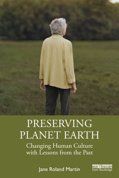 Martin, Jane Roland (University of Massachusetts Boston, Emerita, USA) · Preserving Planet Earth: Changing Human Culture with Lessons from the Past (Paperback Book) (2024)