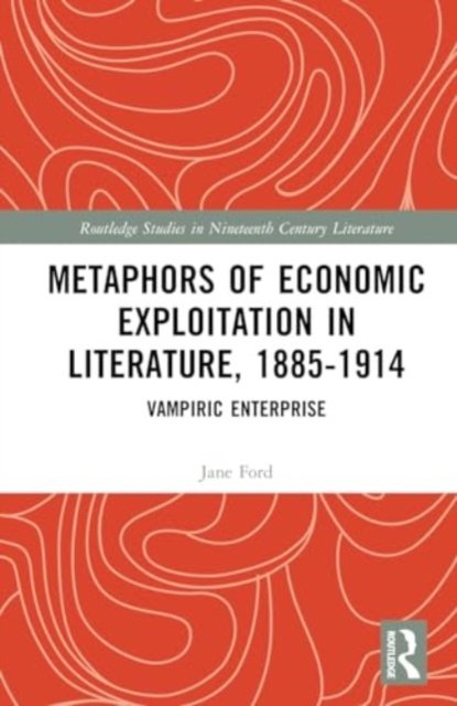 Metaphors of Economic Exploitation in Literature, 1885-1914: Vampiric Enterprise - Routledge Studies in Nineteenth Century Literature - Jane Ford - Books - Taylor & Francis Ltd - 9781032800080 - August 1, 2024