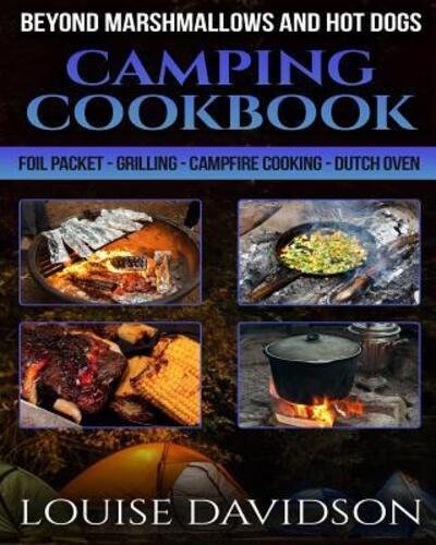 Camping Cookbook Beyond Marshmallows and Hot Dogs - Louise Davidson - Bøger - Independently Published - 9781077252080 - 12. juli 2019