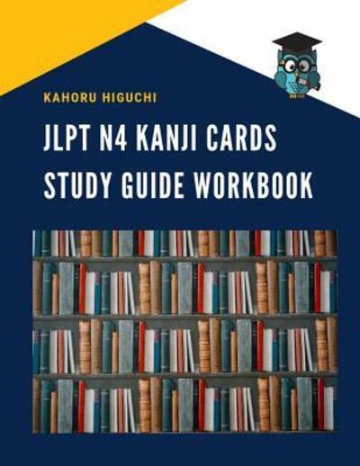 Cover for Kahoru Higuchi · JLPT N4 Kanji Cards Study Guide Workbook : Practice reading full vocabulary flashcards for New Japanese Language Proficiency Test N4, N5 with Kana and English dictionary. Vocab book for test prep 2019. (Pocketbok) (2019)