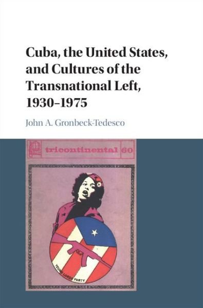 Cover for Gronbeck-Tedesco, John A. (Ramapo College of New Jersey) · Cuba, the United States, and Cultures of the Transnational Left, 1930–1975 (Innbunden bok) (2015)